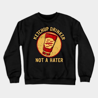 Ketchup Drinker Not A Hater Crewneck Sweatshirt